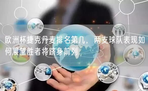 欧洲杯捷克丹麦排名第几，两支球队表现如何展望胜者将跻身前列