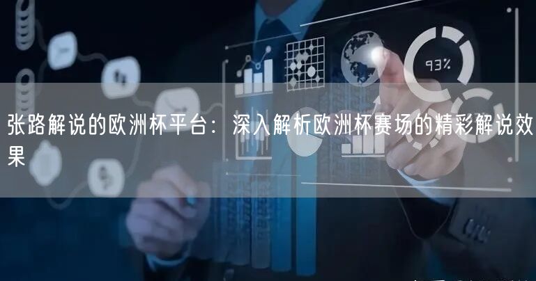 张路解说的欧洲杯平台：深入解析欧洲杯赛场的精彩解说效果