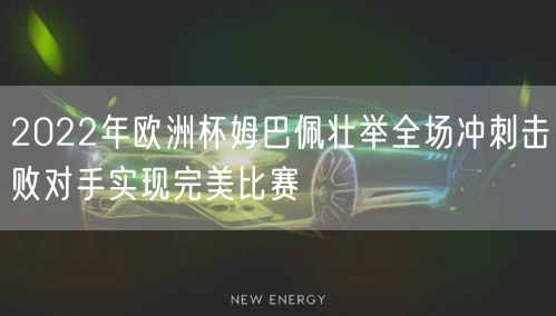 2022年欧洲杯姆巴佩壮举全场冲刺击败对手实现完美比赛