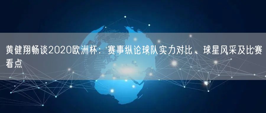 黄健翔畅谈2020欧洲杯：赛事纵论球队实力对比、球星风采及比赛看点