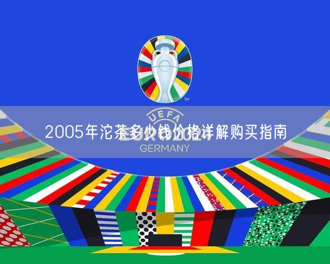 2005年沱茶多少钱价格详解购买指南