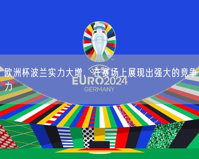 欧洲杯波兰实力大增，在赛场上展现出强大的竞争力
