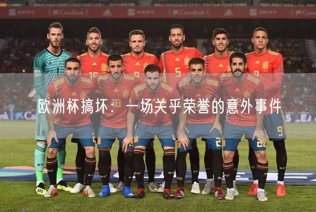 欧洲杯搞坏：一场关乎荣誉的意外事件