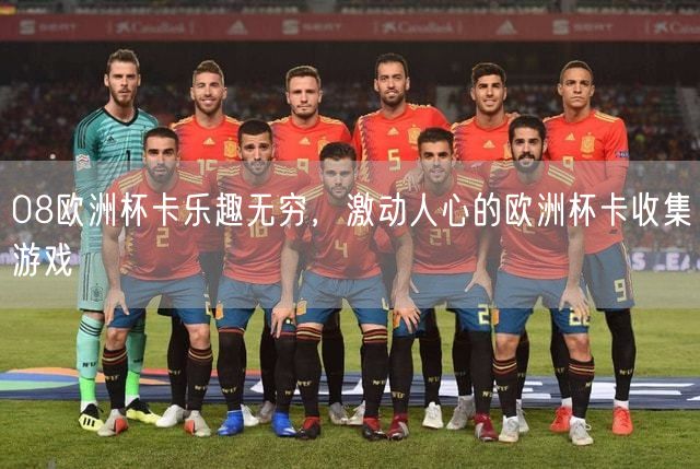 08欧洲杯卡乐趣无穷，激动人心的欧洲杯卡收集游戏