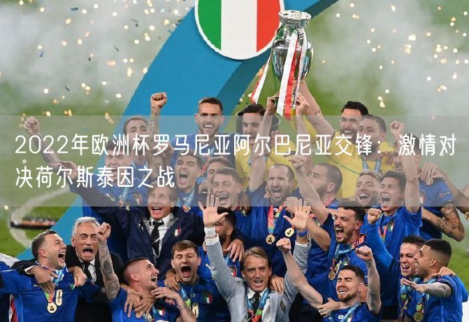 2022年欧洲杯罗马尼亚阿尔巴尼亚交锋：激情对决荷尔斯泰因之战
