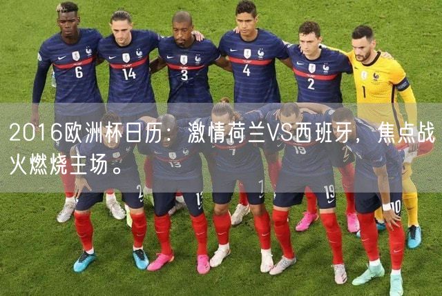 2016欧洲杯日历：激情荷兰VS西班牙，焦点战火燃烧主场。