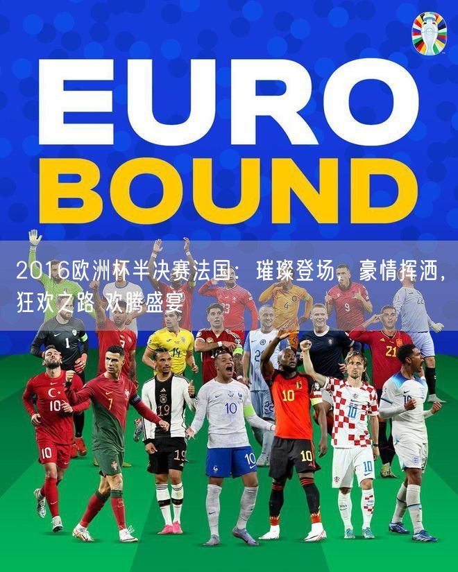2016欧洲杯半决赛法国：璀璨登场，豪情挥洒，狂欢之路 欢腾盛宴