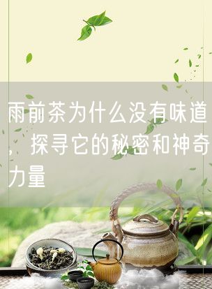 雨前茶为什么没有味道，探寻它的秘密和神奇力量