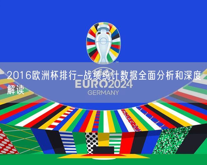 2016欧洲杯排行-战绩统计数据全面分析和深度解读