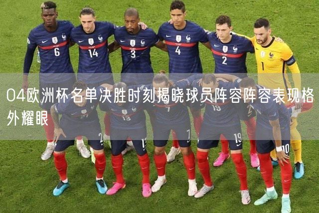 04欧洲杯名单决胜时刻揭晓球员阵容阵容表现格外耀眼