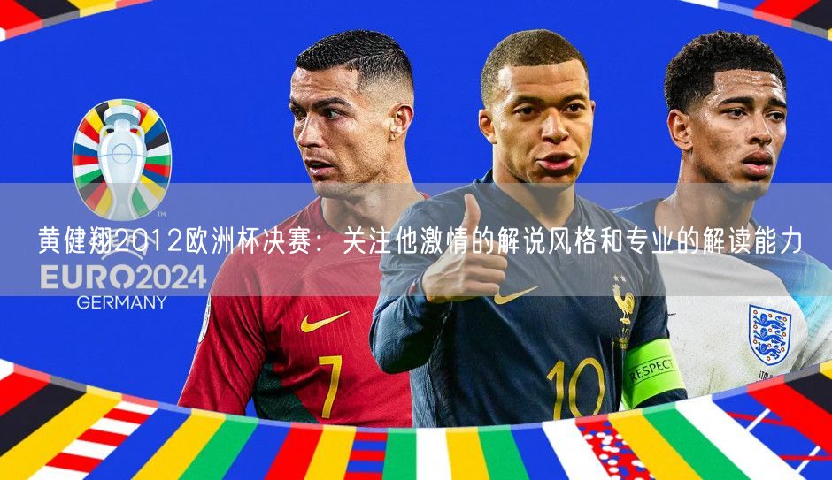 黄健翔2012欧洲杯决赛：关注他激情的解说风格和专业的解读能力