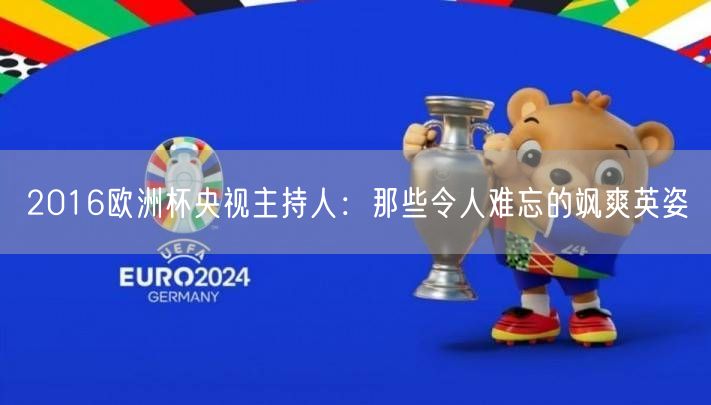 2016欧洲杯央视主持人：那些令人难忘的飒爽英姿