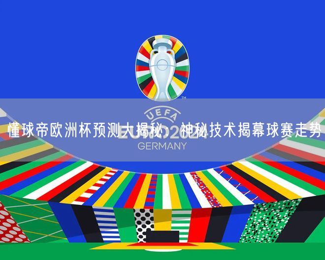 懂球帝欧洲杯预测大揭秘：神秘技术揭幕球赛走势
