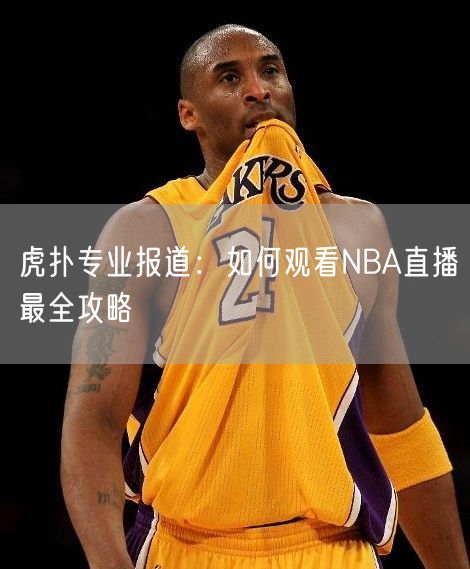 虎扑专业报道：如何观看NBA直播最全攻略