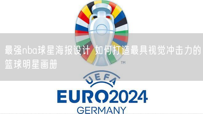 最强nba球星海报设计 如何打造最具视觉冲击力的篮球明星画册