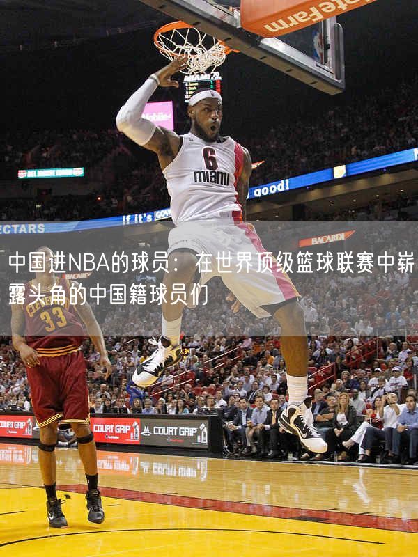 中国进NBA的球员：在世界顶级篮球联赛中崭露头角的中国籍球员们