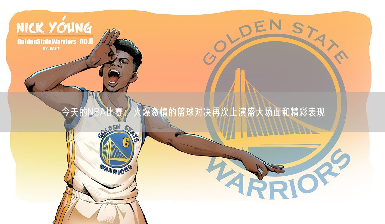 今天的NBA比赛：火爆激情的篮球对决再次上演盛大场面和精彩表现