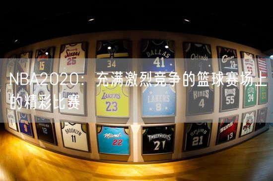 NBA2020：充满激烈竞争的篮球赛场上的精彩比赛