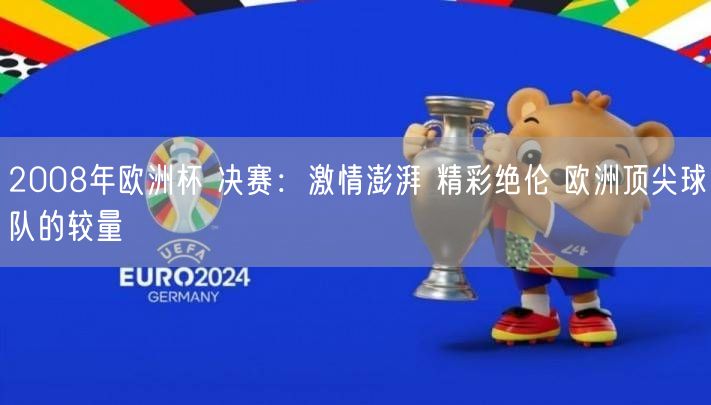 2008年欧洲杯 决赛：激情澎湃 精彩绝伦 欧洲顶尖球队的较量