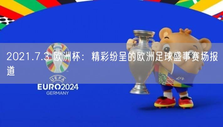 2021.7.3 欧洲杯：精彩纷呈的欧洲足球盛事赛场报道
