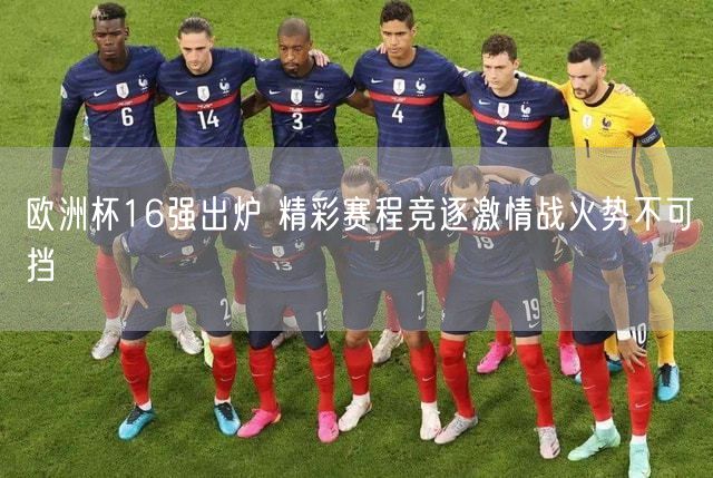 欧洲杯16强出炉 精彩赛程竞逐激情战火势不可挡