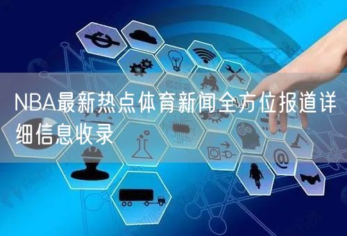 NBA最新热点体育新闻全方位报道详细信息收录