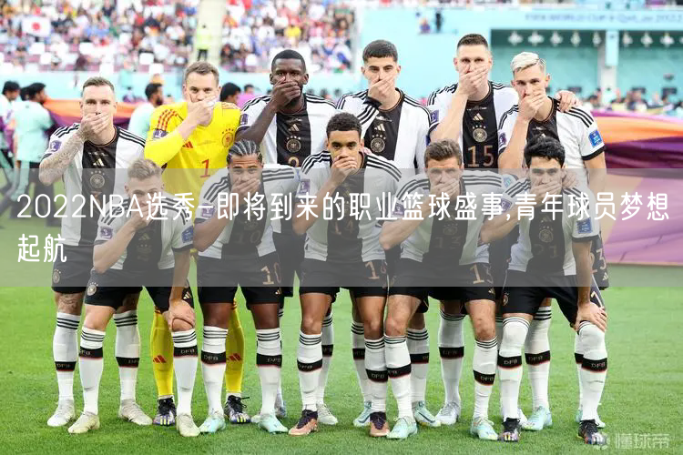 2022NBA选秀-即将到来的职业篮球盛事,青年球员梦想起航