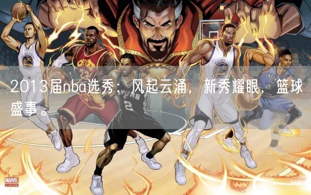 2013届nba选秀：风起云涌，新秀耀眼，篮球盛事。