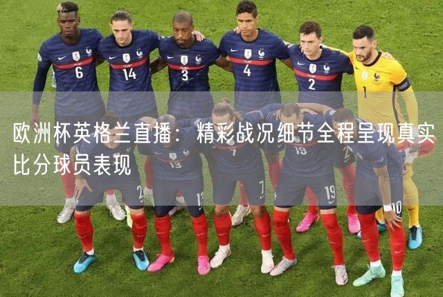 欧洲杯英格兰直播：精彩战况细节全程呈现真实比分球员表现