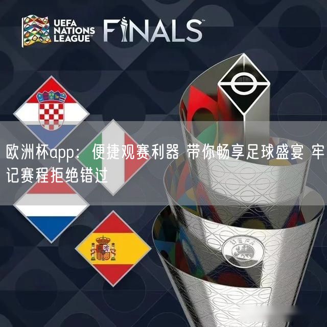 欧洲杯app：便捷观赛利器 带你畅享足球盛宴 牢记赛程拒绝错过