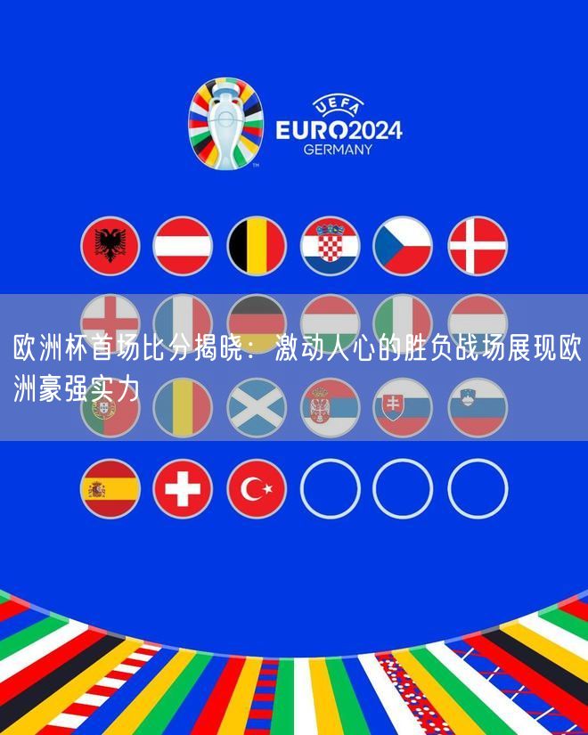 欧洲杯首场比分揭晓：激动人心的胜负战场展现欧洲豪强实力