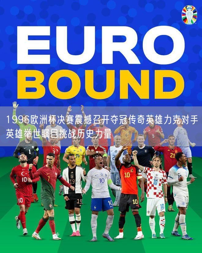 1996欧洲杯决赛震撼召开夺冠传奇英雄力克对手英雄举世瞩目挑战历史力量