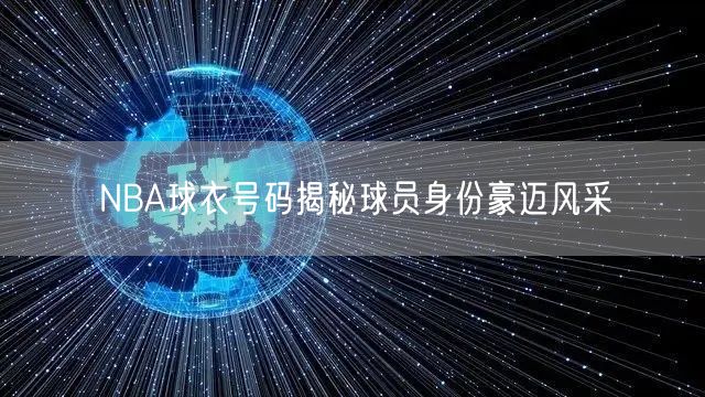 NBA球衣号码揭秘球员身份豪迈风采