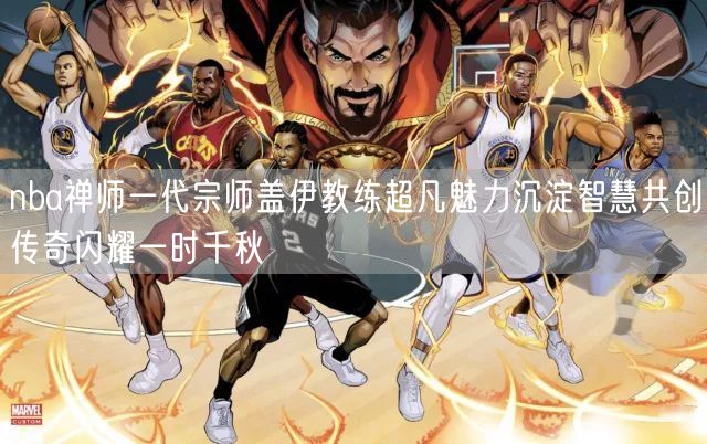 nba禅师一代宗师盖伊教练超凡魅力沉淀智慧共创传奇闪耀一时千秋