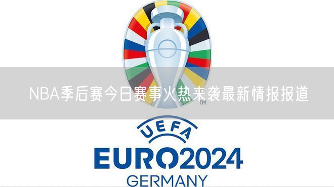 NBA季后赛今日赛事火热来袭最新情报报道