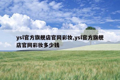 ysl官方旗舰店官网彩妆,ysl官方旗舰店官网彩妆多少钱