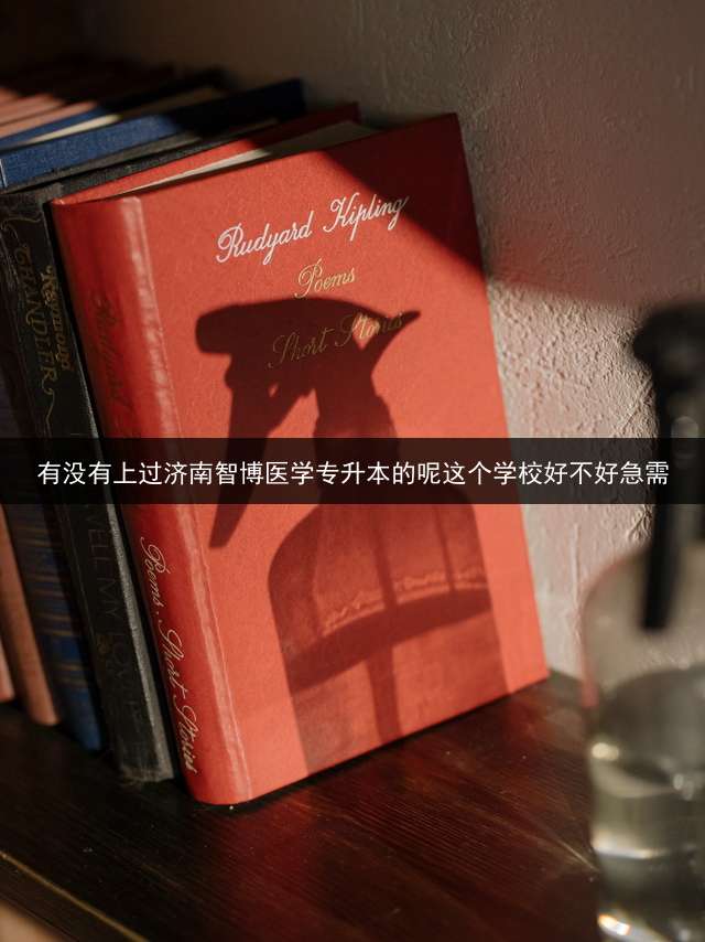 有没有上过济南智博医学专升本的呢？这个学校好不好？急需？