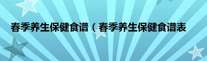 春季饮食养生菜谱-春季养生菜谱配菜菜单